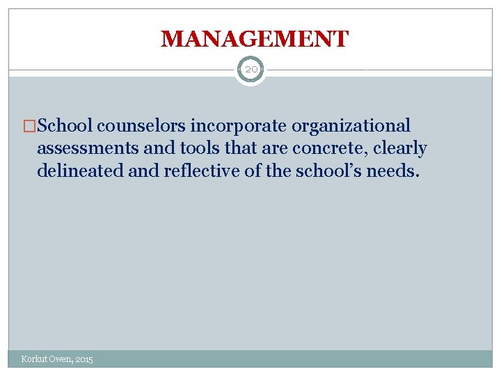MANAGEMENT 20 �School counselors incorporate organizational assessments and tools that are concrete, clearly delineated
