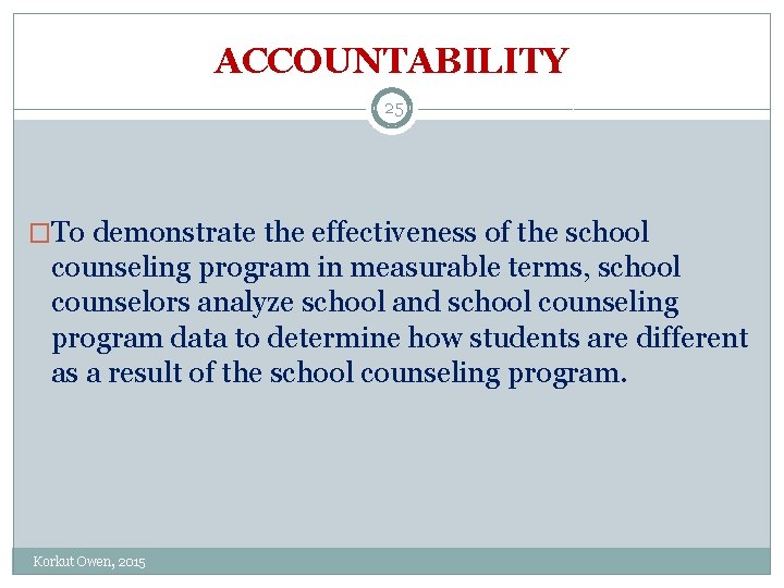 ACCOUNTABILITY 25 �To demonstrate the effectiveness of the school counseling program in measurable terms,