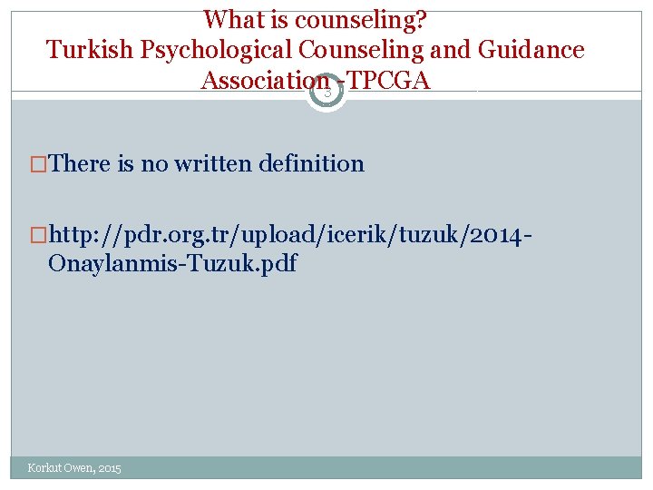 What is counseling? Turkish Psychological Counseling and Guidance Association 3 -TPCGA �There is no