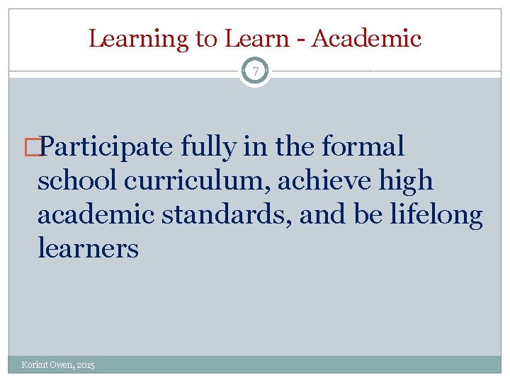 Learning to Learn - Academic 7 �Participate fully in the formal school curriculum, achieve