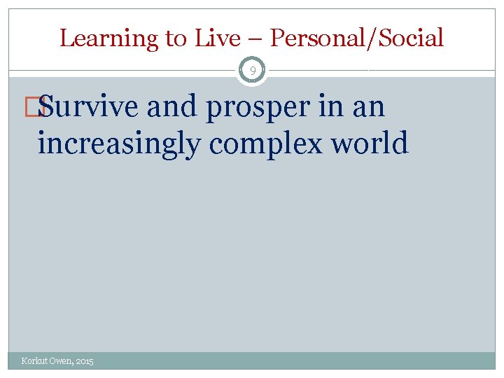 Learning to Live – Personal/Social 9 �Survive and prosper in an increasingly complex world