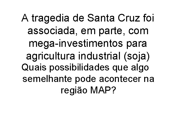 A tragedia de Santa Cruz foi associada, em parte, com mega-investimentos para agricultura industrial
