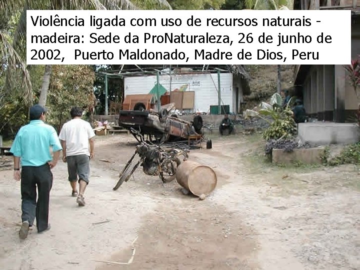 Violência ligada com uso de recursos naturais madeira: Sede da Pro. Naturaleza, 26 de