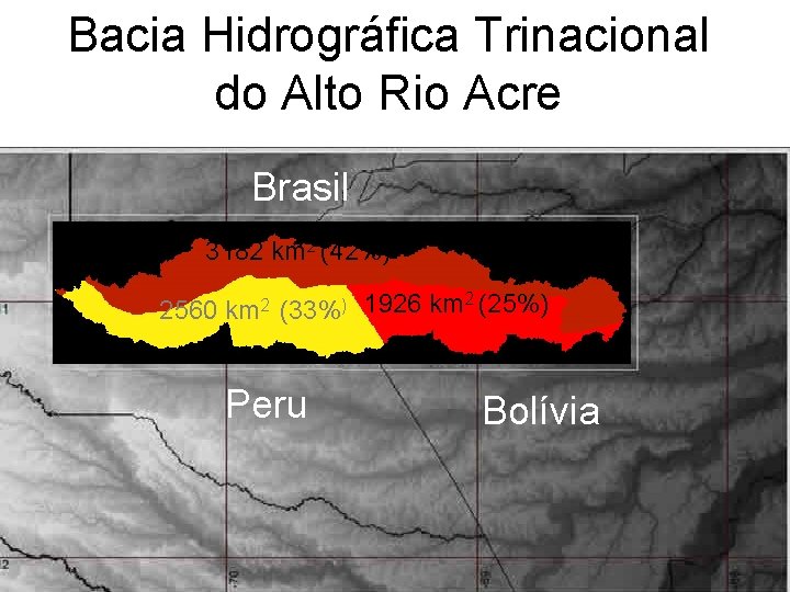 Bacia Hidrográfica Trinacional do Alto Rio Acre Brasil 3182 km 2 (42%) 2 2560
