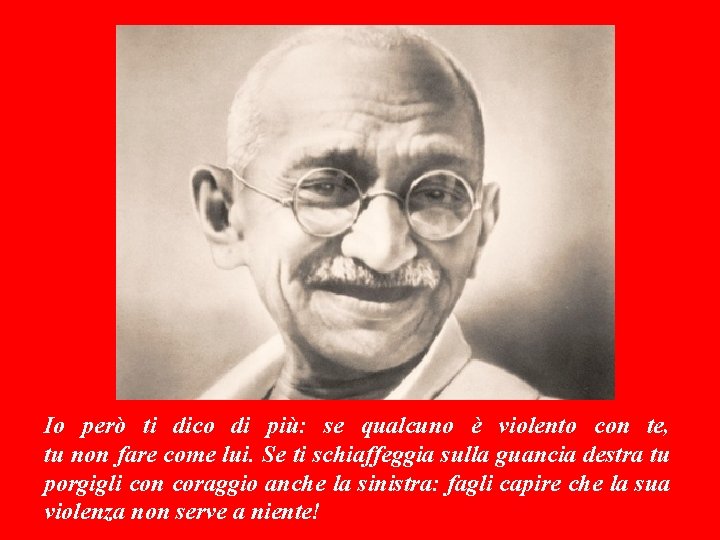 Io però ti dico di più: se qualcuno è violento con te, tu non