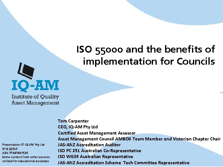 ISO 55000 and the benefits of implementation for Councils Presentation © IQ-AM Pty Ltd