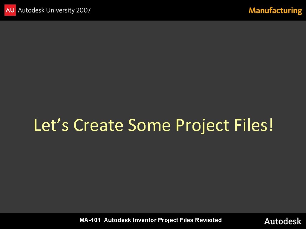 Let’s Create Some Project Files! MA-401 Autodesk Inventor Project Files Revisited 