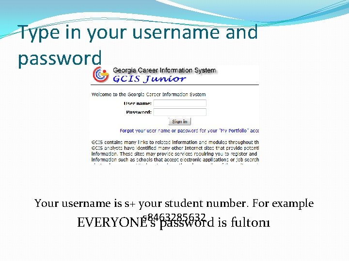 Type in your username and password Your username is s+ your student number. For