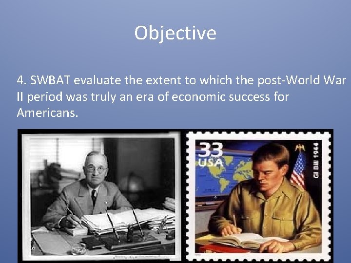 Objective 4. SWBAT evaluate the extent to which the post-World War II period was
