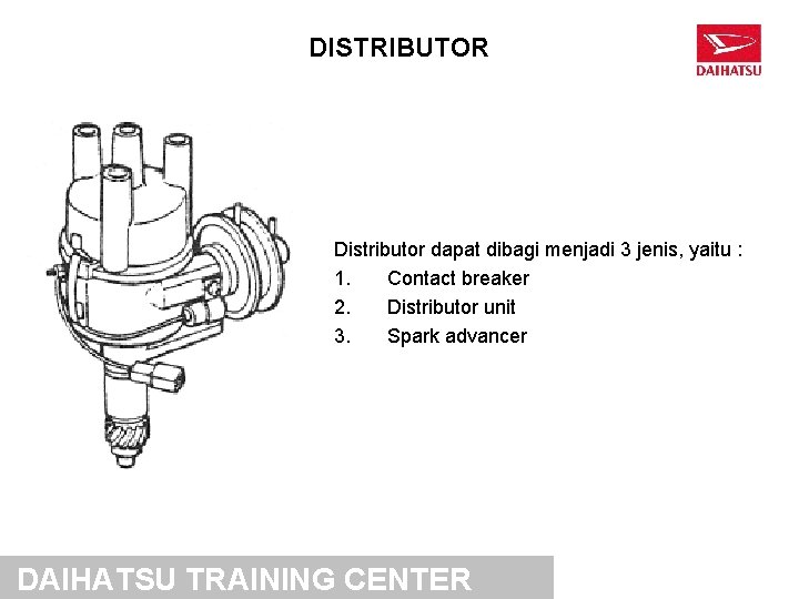 DISTRIBUTOR Distributor dapat dibagi menjadi 3 jenis, yaitu : 1. Contact breaker 2. Distributor