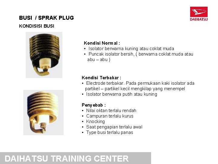 BUSI / SPRAK PLUG KONDISISI BUSI Kondisi Normal : • Isolator berwarna kuning atau