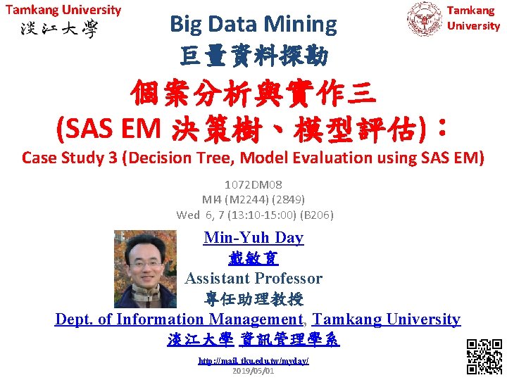Tamkang University Big Data Mining 巨量資料探勘 Tamkang University 個案分析與實作三 (SAS EM 決策樹、模型評估)： Case Study