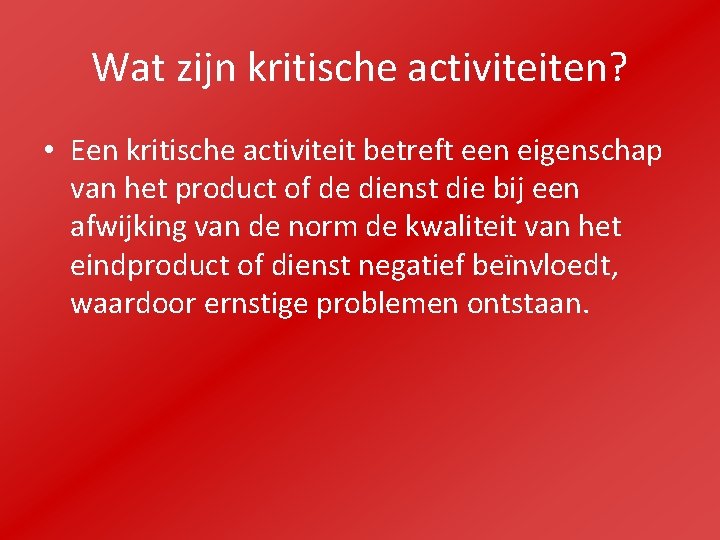 Wat zijn kritische activiteiten? • Een kritische activiteit betreft een eigenschap van het product
