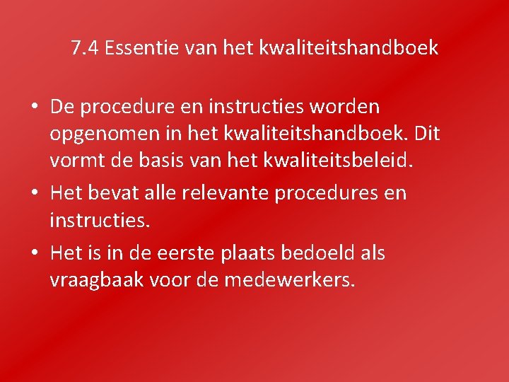 7. 4 Essentie van het kwaliteitshandboek • De procedure en instructies worden opgenomen in