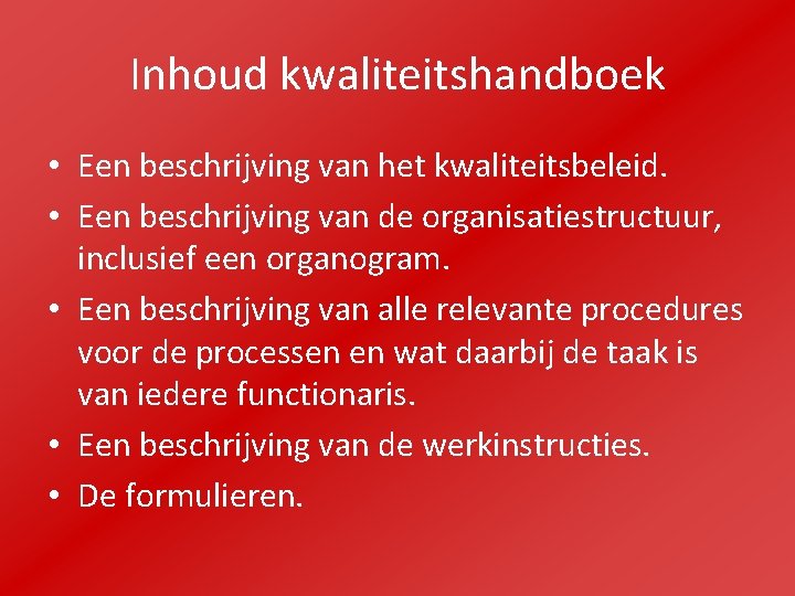 Inhoud kwaliteitshandboek • Een beschrijving van het kwaliteitsbeleid. • Een beschrijving van de organisatiestructuur,