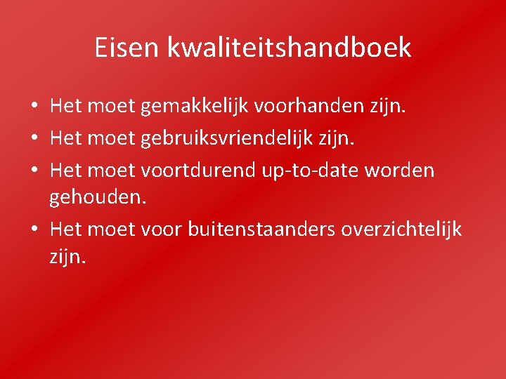 Eisen kwaliteitshandboek • Het moet gemakkelijk voorhanden zijn. • Het moet gebruiksvriendelijk zijn. •