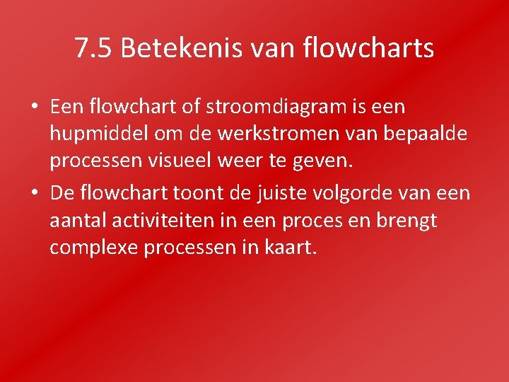 7. 5 Betekenis van flowcharts • Een flowchart of stroomdiagram is een hupmiddel om