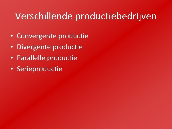 Verschillende productiebedrijven • • Convergente productie Divergente productie Parallelle productie Serieproductie 