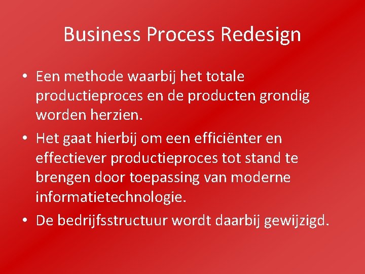 Business Process Redesign • Een methode waarbij het totale productieproces en de producten grondig