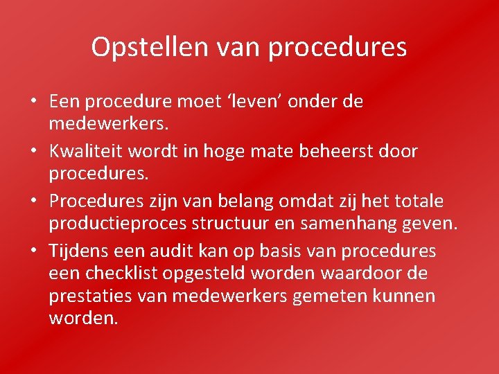 Opstellen van procedures • Een procedure moet ‘leven’ onder de medewerkers. • Kwaliteit wordt