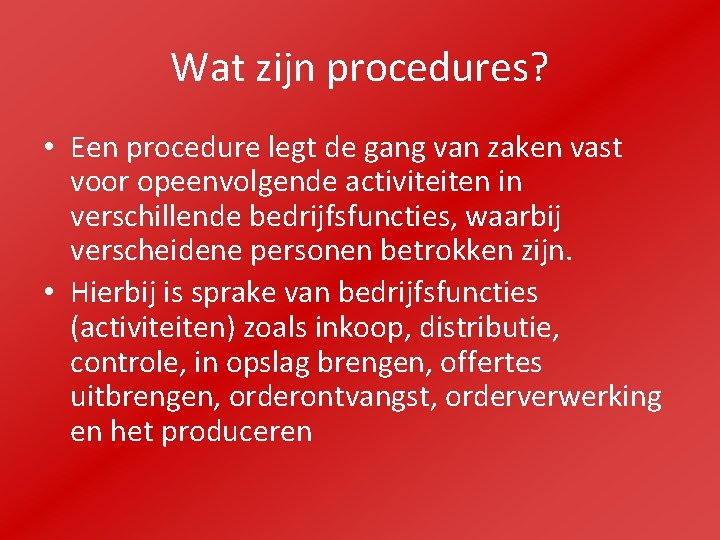 Wat zijn procedures? • Een procedure legt de gang van zaken vast voor opeenvolgende
