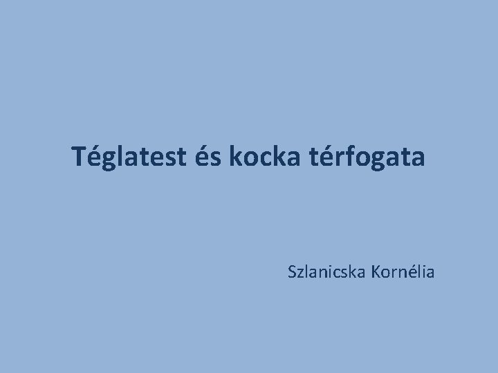 Téglatest és kocka térfogata Szlanicska Kornélia 