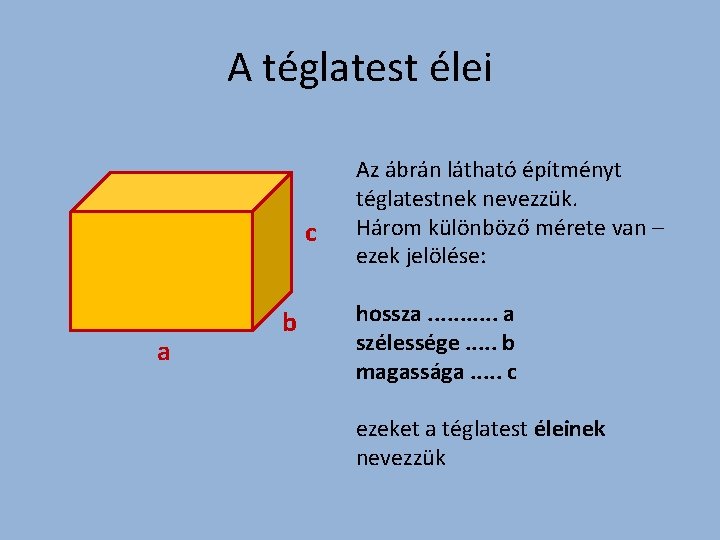 A téglatest élei c a b Az ábrán látható építményt téglatestnek nevezzük. Három különböző