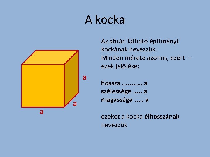 A kocka Az ábrán látható építményt kockának nevezzük. Minden mérete azonos, ezért – ezek