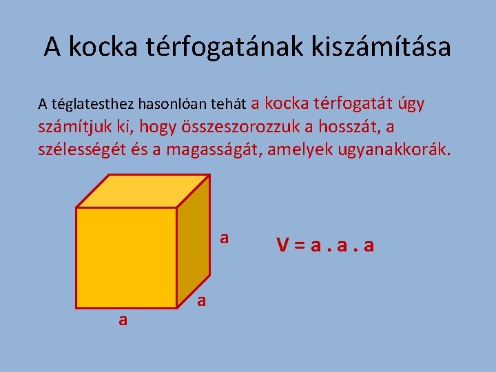 A kocka térfogatának kiszámítása A téglatesthez hasonlóan tehát a kocka térfogatát úgy számítjuk ki,