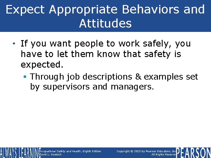 Expect Appropriate Behaviors and Attitudes • If you want people to work safely, you