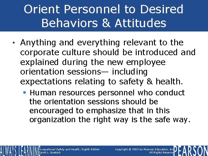 Orient Personnel to Desired Behaviors & Attitudes • Anything and everything relevant to the