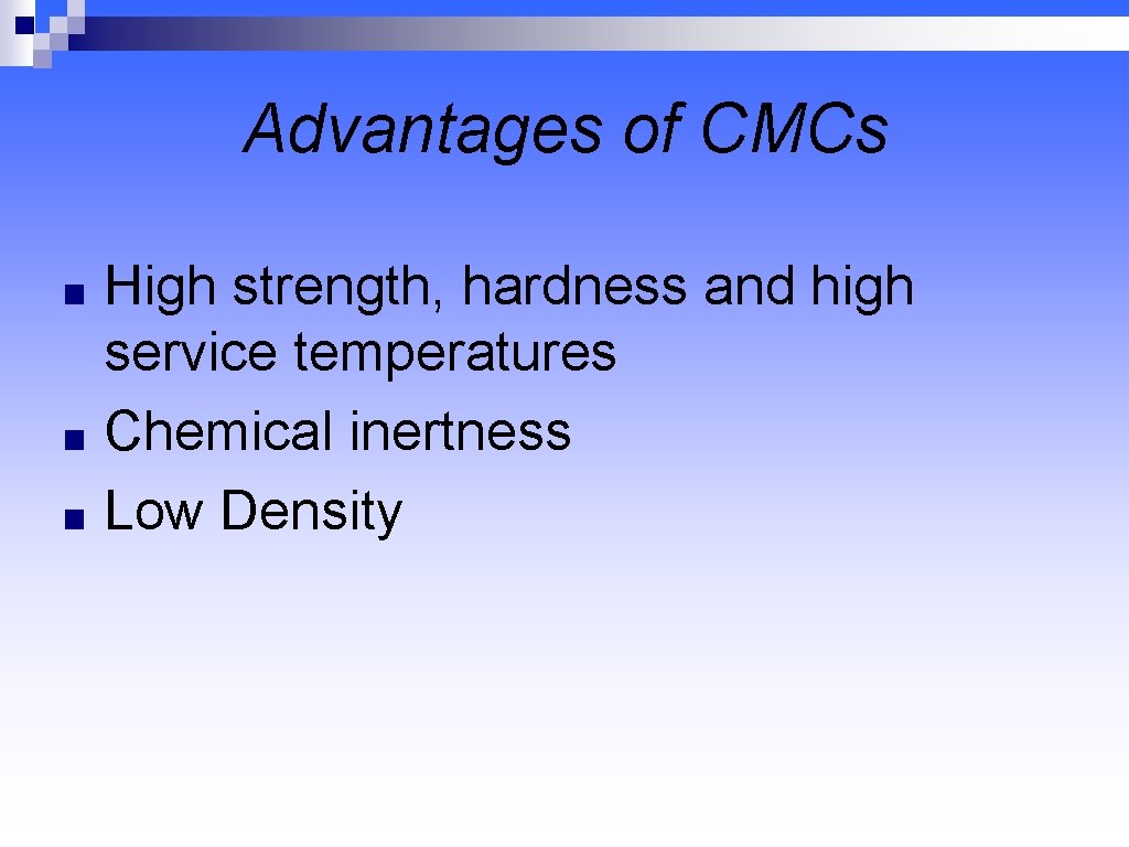 Advantages of CMCs High strength, hardness and high service temperatures ■ Chemical inertness ■