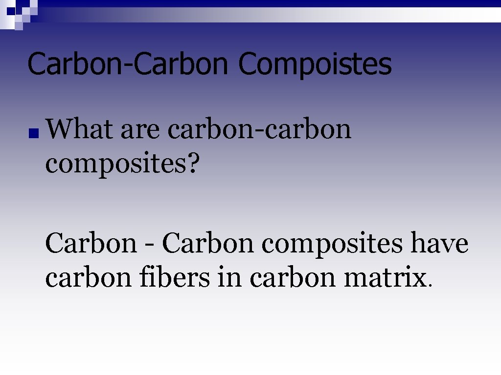 Carbon-Carbon Compoistes ■ What are carbon-carbon composites? Carbon - Carbon composites have carbon fibers