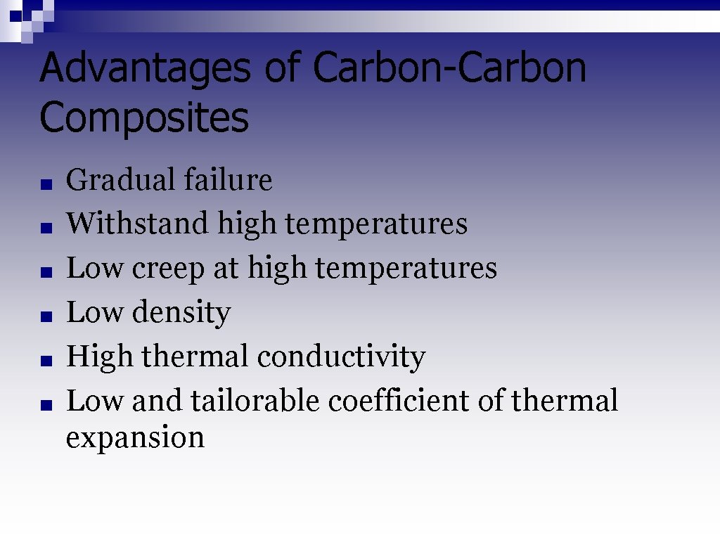 Advantages of Carbon-Carbon Composites ■ ■ ■ Gradual failure Withstand high temperatures Low creep