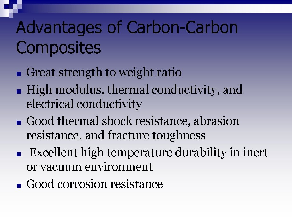 Advantages of Carbon-Carbon Composites ■ ■ ■ Great strength to weight ratio High modulus,