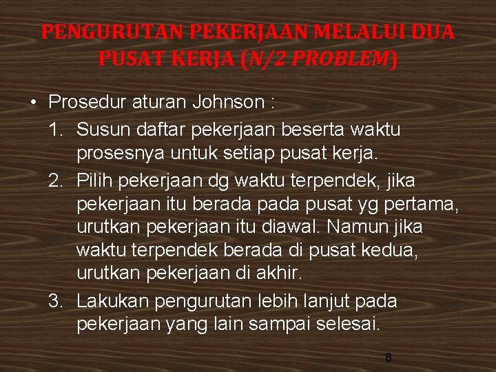 PENGURUTAN PEKERJAAN MELALUI DUA PUSAT KERJA (N/2 PROBLEM) • Prosedur aturan Johnson : 1.