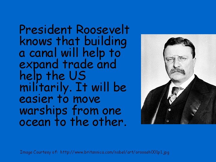 President Roosevelt knows that building a canal will help to expand trade and help