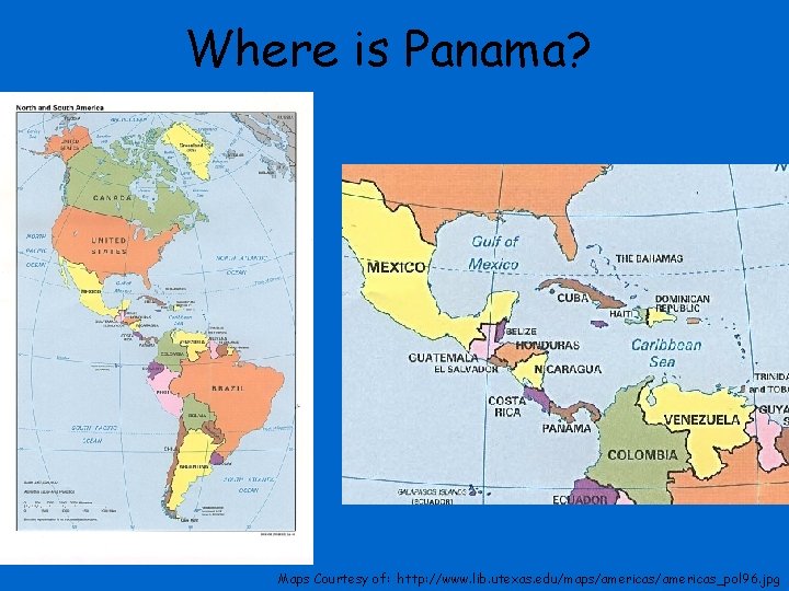 Where is Panama? Maps Courtesy of: http: //www. lib. utexas. edu/maps/americas_pol 96. jpg 