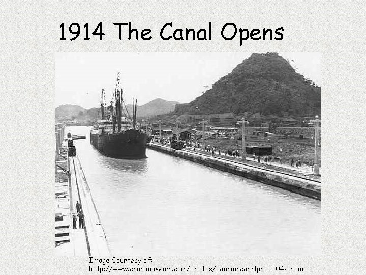 1914 The Canal Opens Image Courtesy of: http: //www. canalmuseum. com/photos/panamacanalphoto 042. htm 