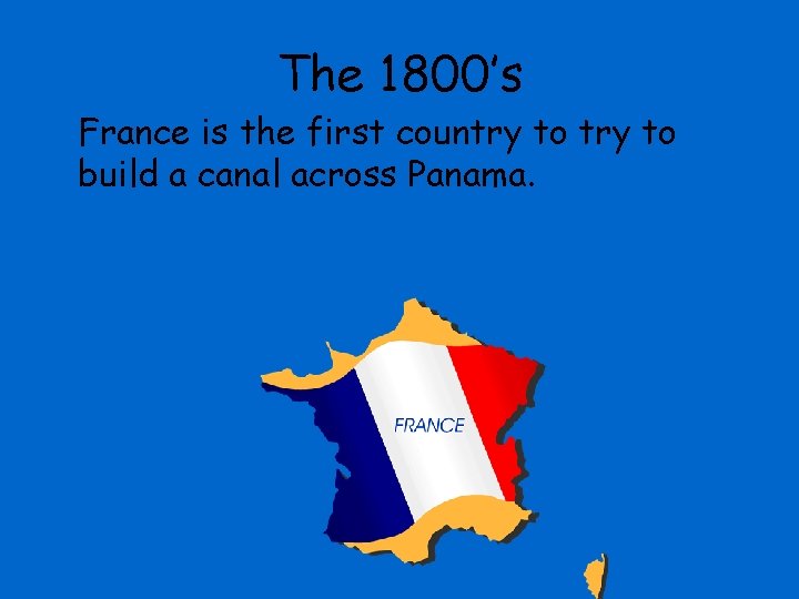 The 1800’s France is the first country to build a canal across Panama. 