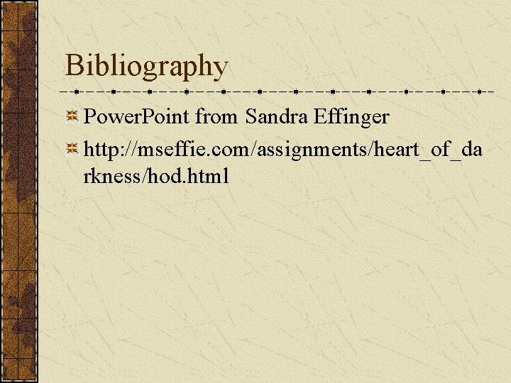 Bibliography Power. Point from Sandra Effinger http: //mseffie. com/assignments/heart_of_da rkness/hod. html 