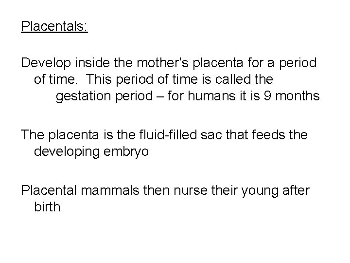 Placentals: Develop inside the mother’s placenta for a period of time. This period of