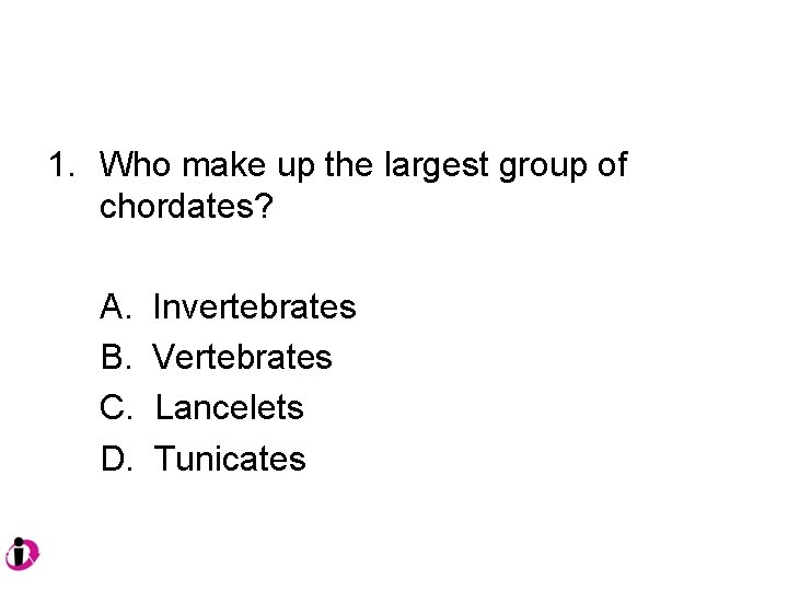 1. Who make up the largest group of chordates? A. B. C. D. Invertebrates