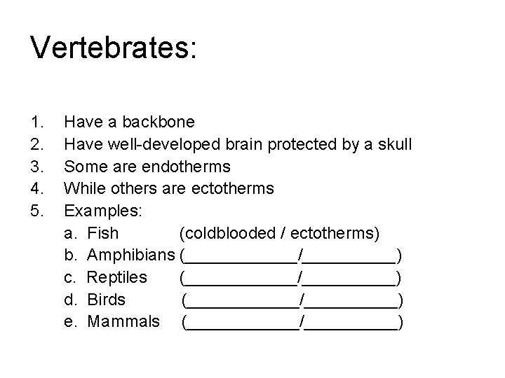Vertebrates: 1. 2. 3. 4. 5. Have a backbone Have well-developed brain protected by