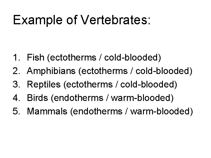 Example of Vertebrates: 1. 2. 3. 4. 5. Fish (ectotherms / cold-blooded) Amphibians (ectotherms