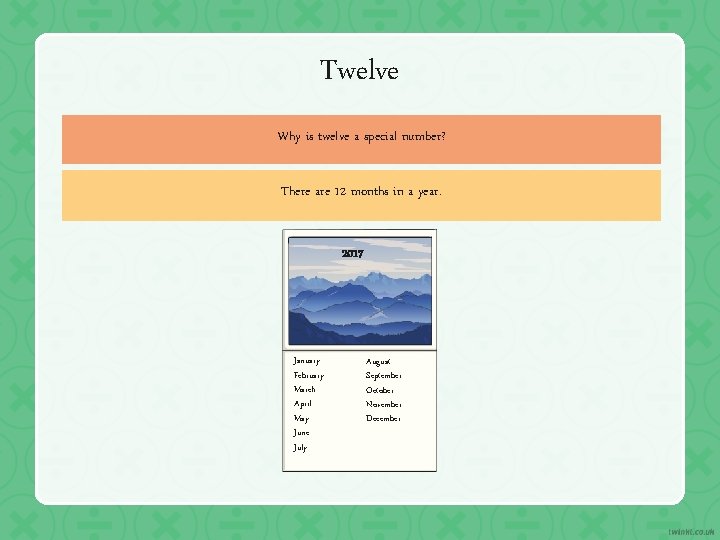 Twelve Why is twelve a special number? There are 12 months in a year.