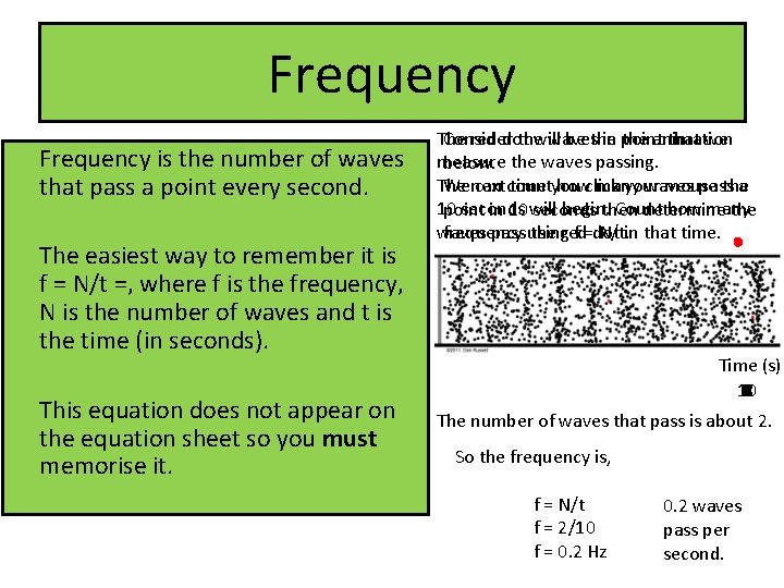 Frequency is the number of waves that pass a point every second. The easiest