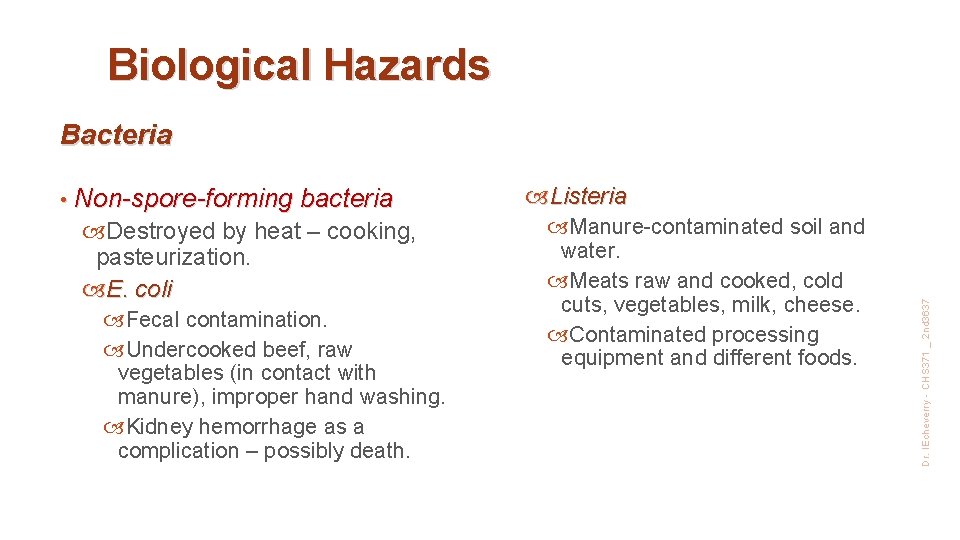 Biological Hazards Bacteria Destroyed by heat – cooking, pasteurization. E. coli Fecal contamination. Undercooked