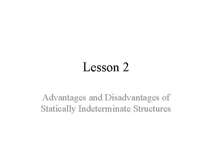 Lesson 2 Advantages and Disadvantages of Statically Indeterminate Structures 