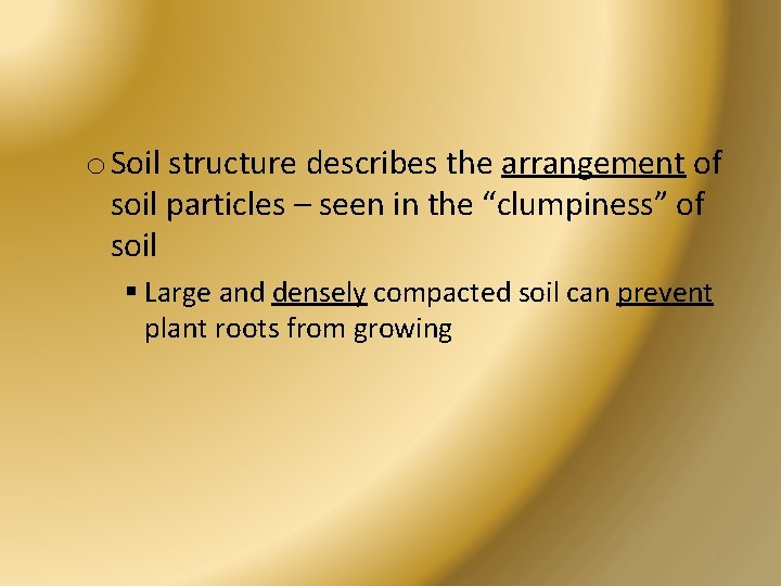 o Soil structure describes the arrangement of soil particles – seen in the “clumpiness”